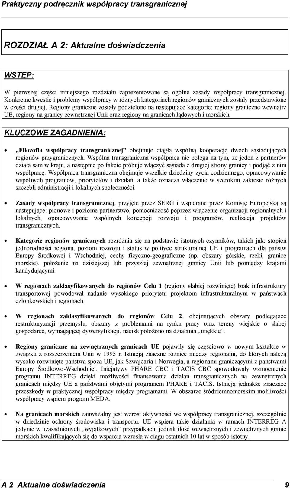 Regiony graniczne zostały podzielone na następujące kategorie: regiony graniczne wewnątrz UE, regiony na granicy zewnętrznej Unii oraz regiony na granicach lądowych i morskich.