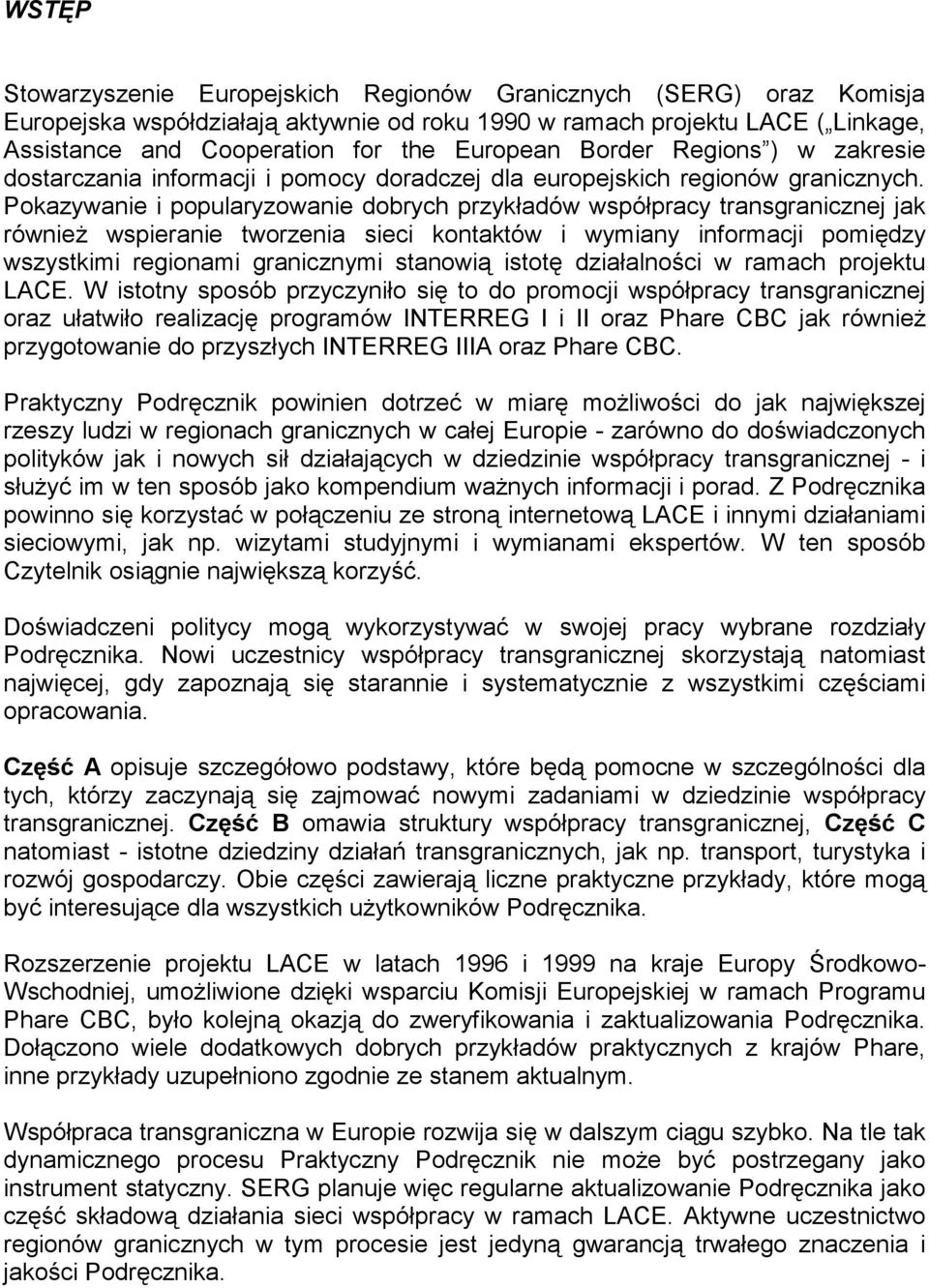 Pokazywanie i popularyzowanie dobrych przykładów współpracy transgranicznej jak również wspieranie tworzenia sieci kontaktów i wymiany informacji pomiędzy wszystkimi regionami granicznymi stanowią