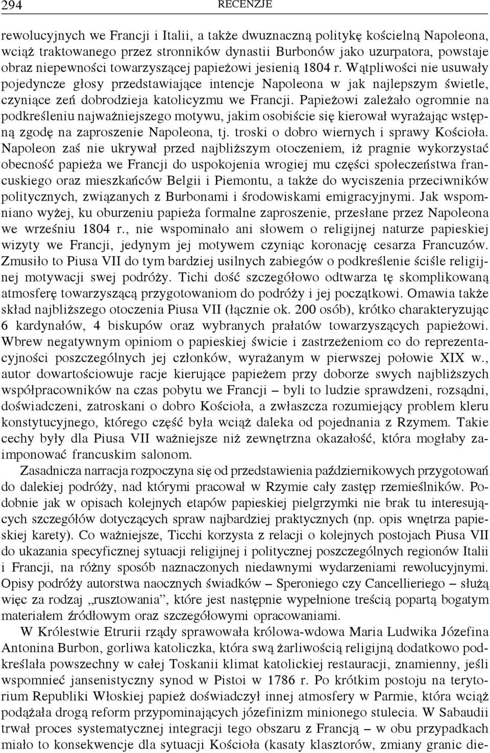 Papieżowi zależało ogromnie na podkreśleniu najważniejszego motywu, jakim osobiście się kierował wyrażając wstępną zgodę na zaproszenie Napoleona, tj. troski o dobro wiernych i sprawy Kościoła.