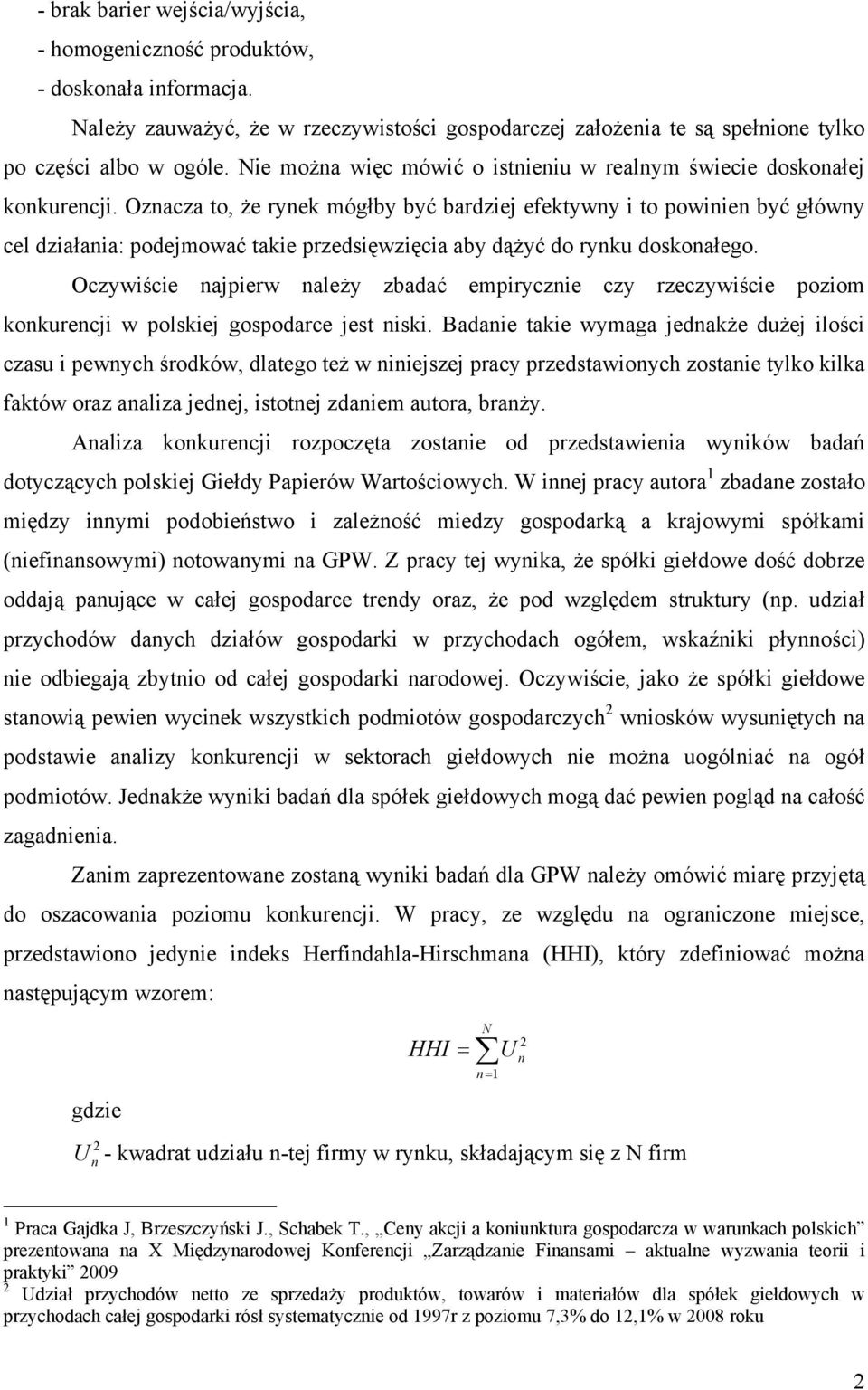 Oznacza to, że rynek mógłby być bardziej efektywny i to powinien być główny cel działania: podejmować takie przedsięwzięcia aby dążyć do rynku doskonałego.