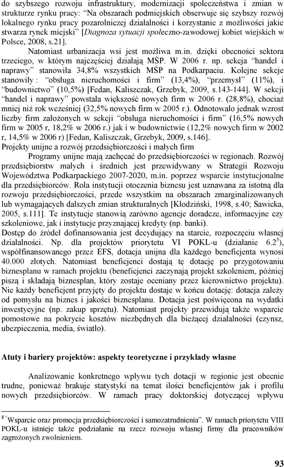 dzięki obecności sektora trzeciego, w którym najczęściej działają MŚP. W 2006 r. np. sekcja handel i naprawy stanowiła 34,8% wszystkich MŚP na Podkarpaciu.