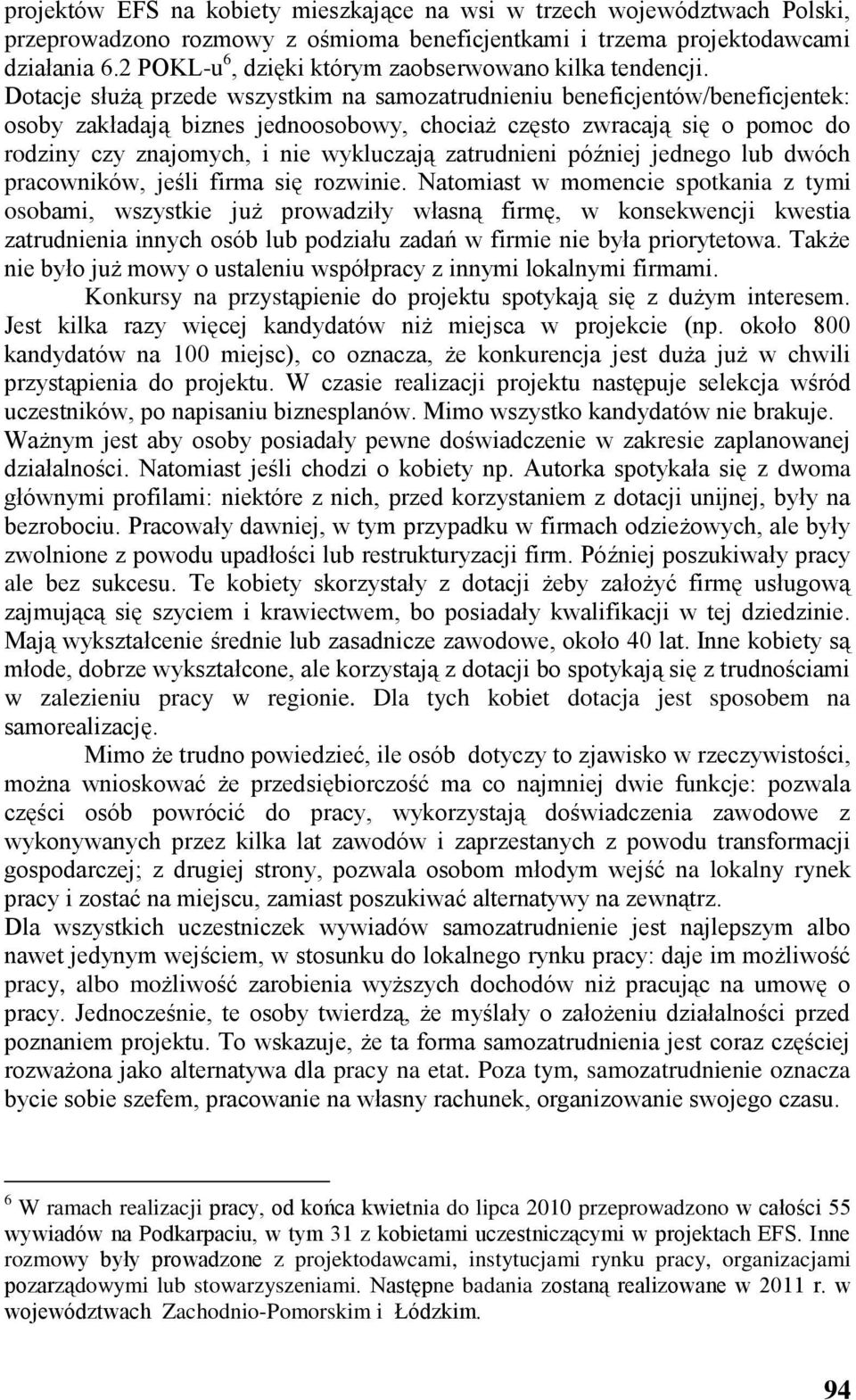 Dotacje służą przede wszystkim na samozatrudnieniu beneficjentów/beneficjentek: osoby zakładają biznes jednoosobowy, chociaż często zwracają się o pomoc do rodziny czy znajomych, i nie wykluczają