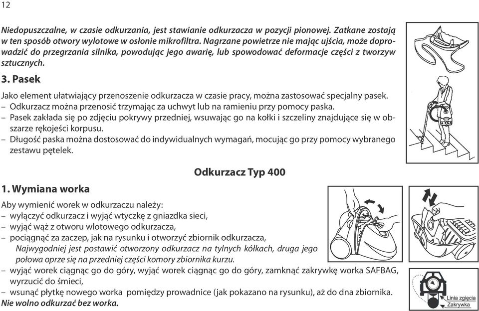 Pasek Jako element ułatwiający przenoszenie odkurzacza w czasie pracy, można zastosować specjalny pasek. Odkurzacz można przenosić trzymając za uchwyt lub na ramieniu przy pomocy paska.