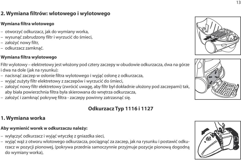 wyjąć osłonę z odkurzacza, wyjąć zużyty filtr elektretowy z zaczepów i wyrzucić do śmieci, założyć nowy filtr elektretowy (zwrócić uwagę, aby filtr był dokładnie ułożony pod zaczepami) tak, aby biała