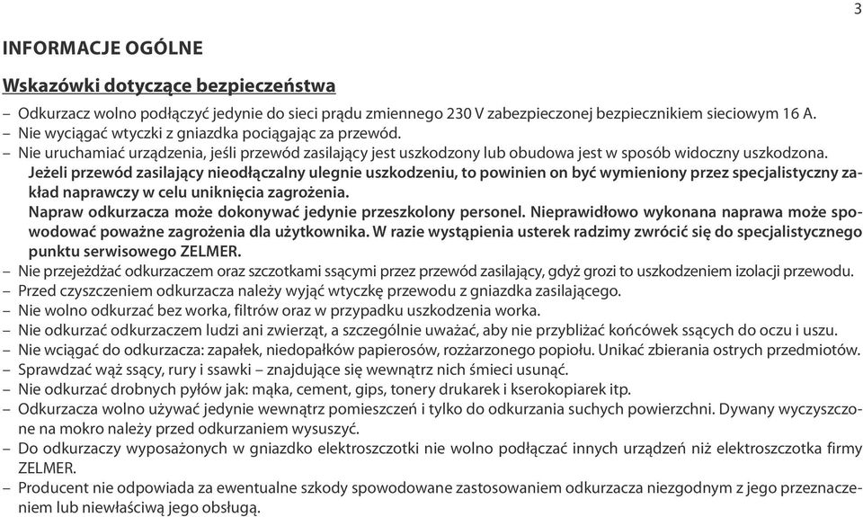 Jeżeli przewód zasilający nieodłączalny ulegnie uszkodzeniu, to powinien on być wymieniony przez specjalistyczny zakład naprawczy w celu uniknięcia zagrożenia.