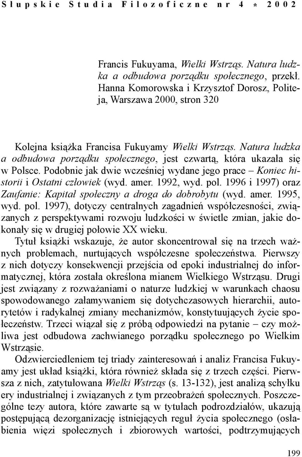 Natura ludzka a odbudowa porządku społecznego, jest czwartą, która ukazała się w Polsce. Podobnie jak dwie wcześniej wydane jego prace Koniec historii i Ostatni człowiek (wyd. amer. 1992, wyd. pol.