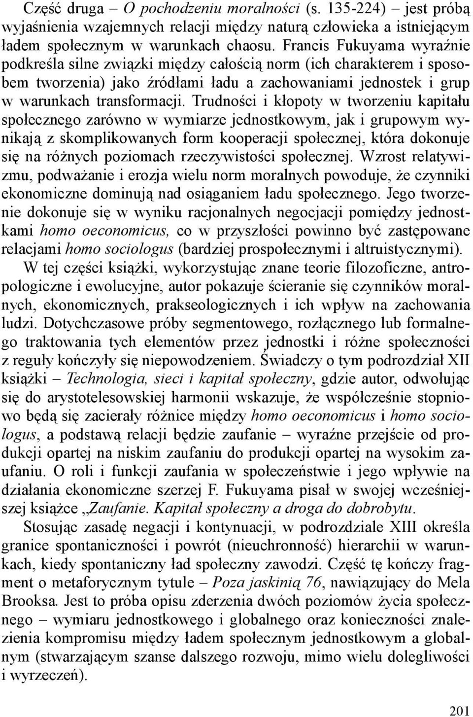 Trudności i kłopoty w tworzeniu kapitału społecznego zarówno w wymiarze jednostkowym, jak i grupowym wynikają z skomplikowanych form kooperacji społecznej, która dokonuje się na róŝnych poziomach