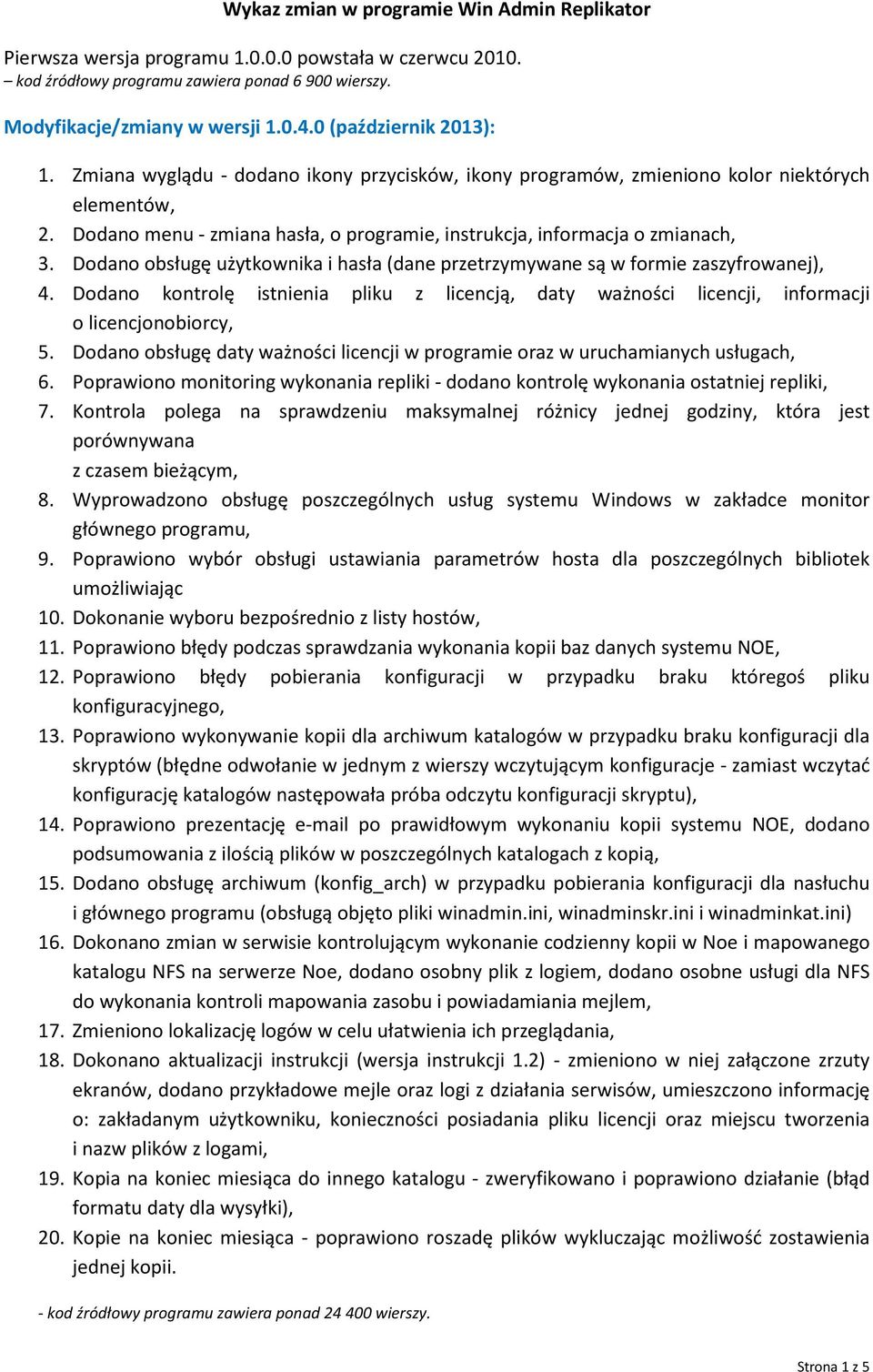 Dodano menu - zmiana hasła, o programie, instrukcja, informacja o zmianach, 3. Dodano obsługę użytkownika i hasła (dane przetrzymywane są w formie zaszyfrowanej), 4.