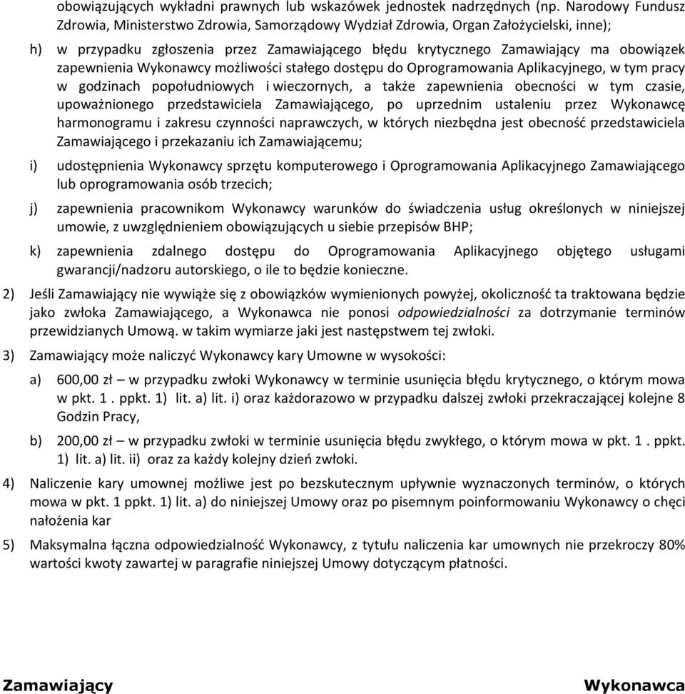 zapewnienia Wykonawcy możliwości stałego dostępu do Oprogramowania Aplikacyjnego, w tym pracy w godzinach popołudniowych i wieczornych, a także zapewnienia obecności w tym czasie, upoważnionego