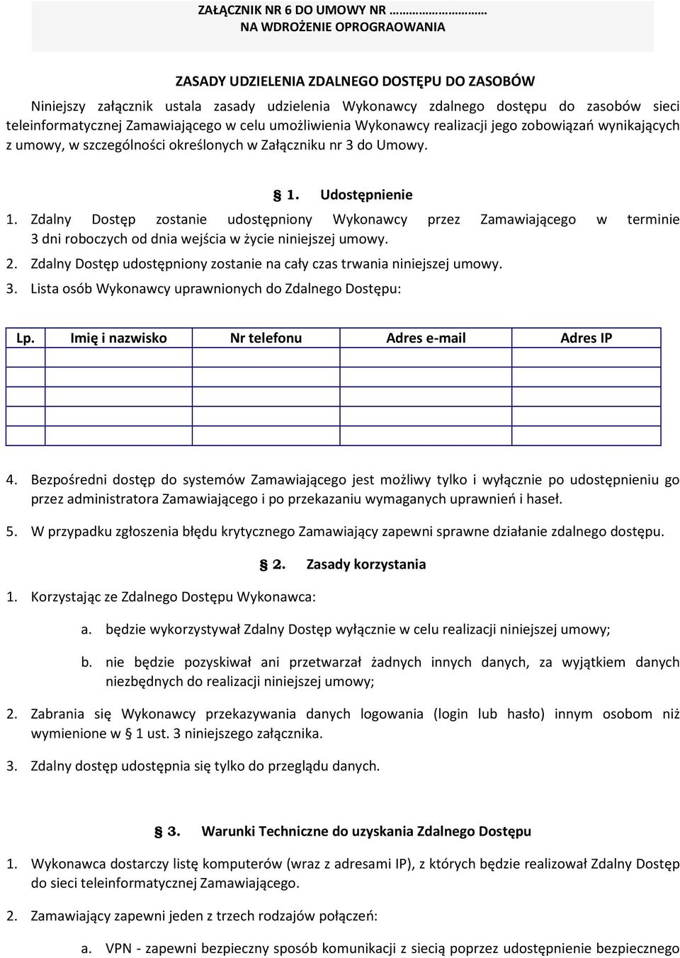 Zdalny Dostęp zostanie udostępniony Wykonawcy przez Zamawiającego w terminie 3 dni roboczych od dnia wejścia w życie niniejszej umowy. 2.