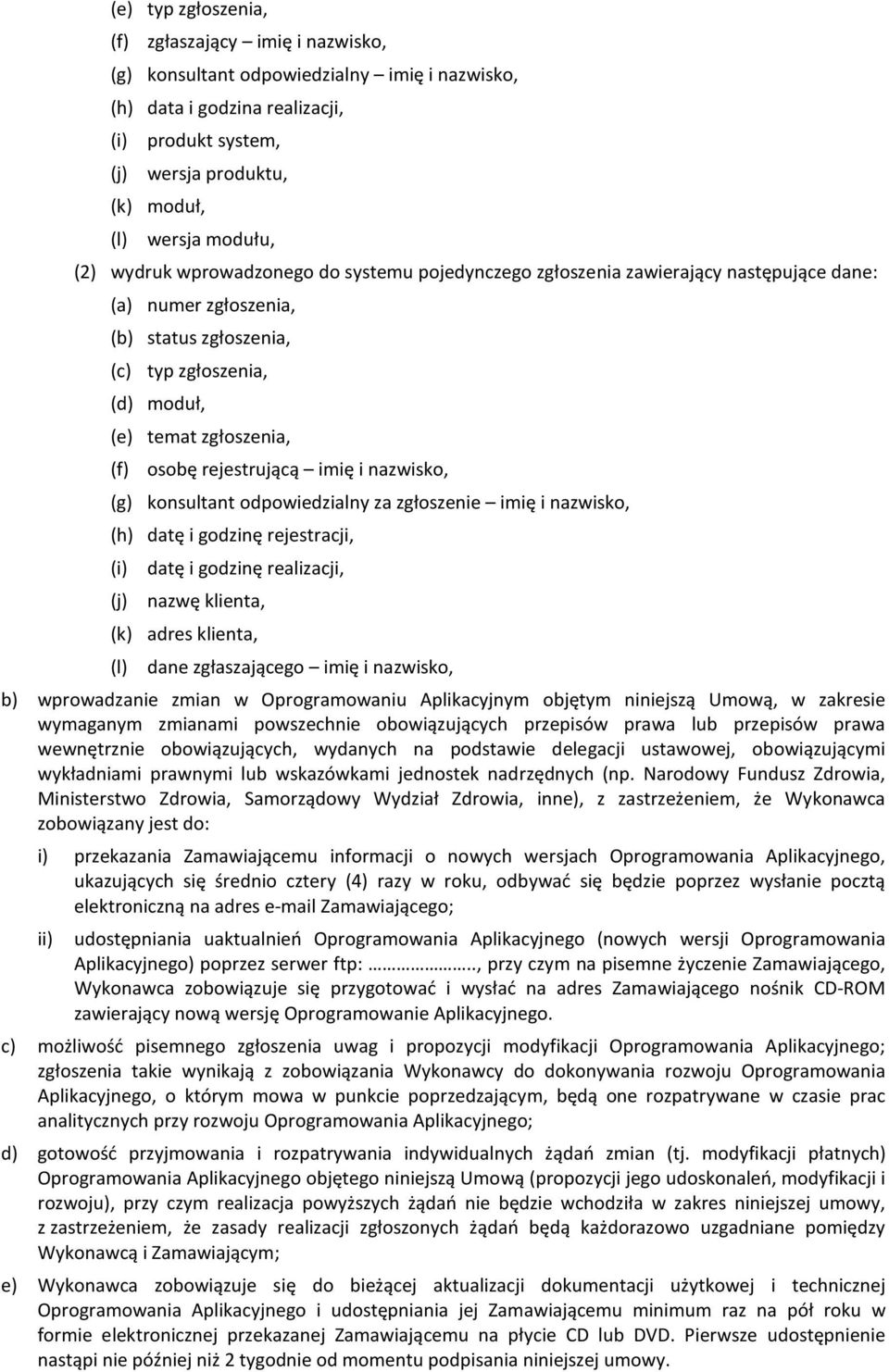 osobę rejestrującą imię i nazwisko, (g) konsultant odpowiedzialny za zgłoszenie imię i nazwisko, (h) datę i godzinę rejestracji, (i) datę i godzinę realizacji, (j) nazwę klienta, (k) adres klienta,