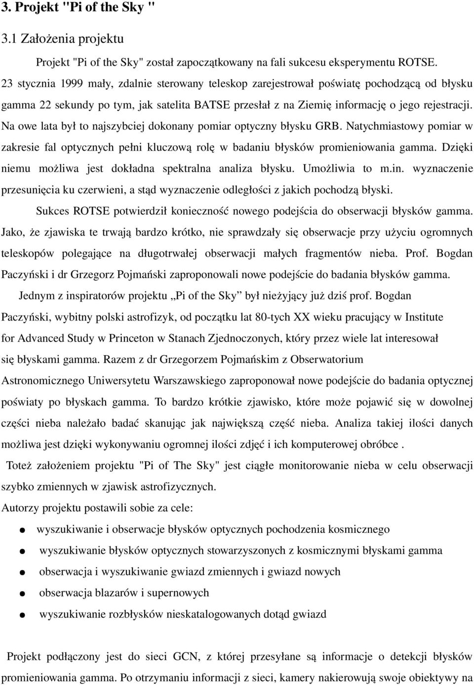 Na owe lata był to najszybciej dokonany pomiar optyczny błysku GRB. Natychmiastowy pomiar w zakresie fal optycznych pełni kluczową rolę w badaniu błysków promieniowania gamma.