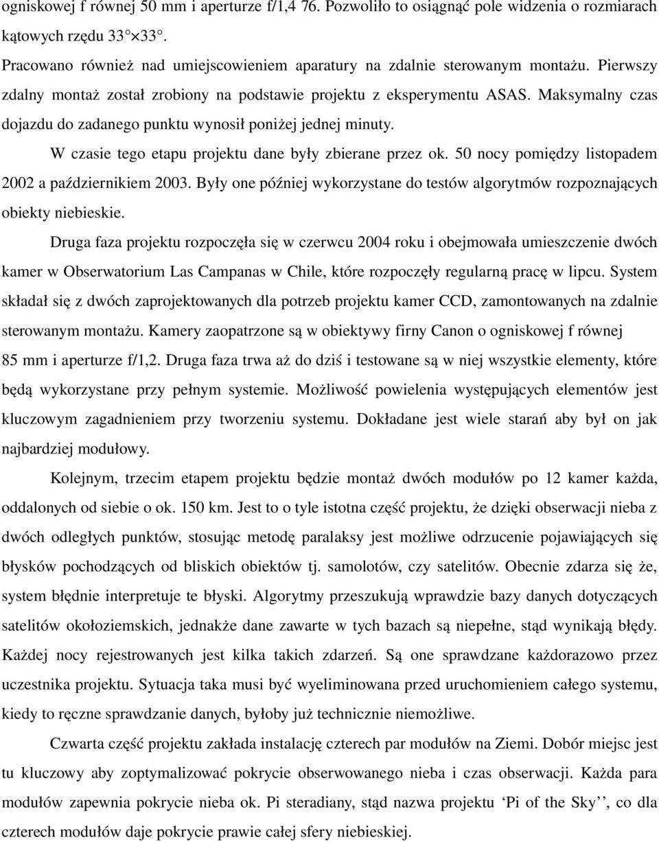 W czasie tego etapu projektu dane były zbierane przez ok. 50 nocy pomiędzy listopadem 2002 a październikiem 2003. Były one później wykorzystane do testów algorytmów rozpoznających obiekty niebieskie.