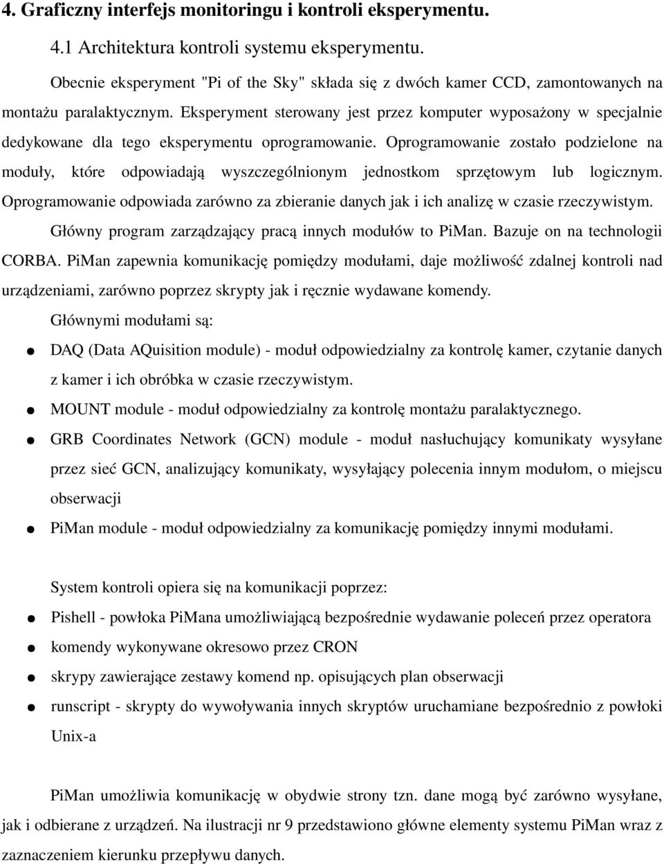 Eksperyment sterowany jest przez komputer wyposażony w specjalnie dedykowane dla tego eksperymentu oprogramowanie.