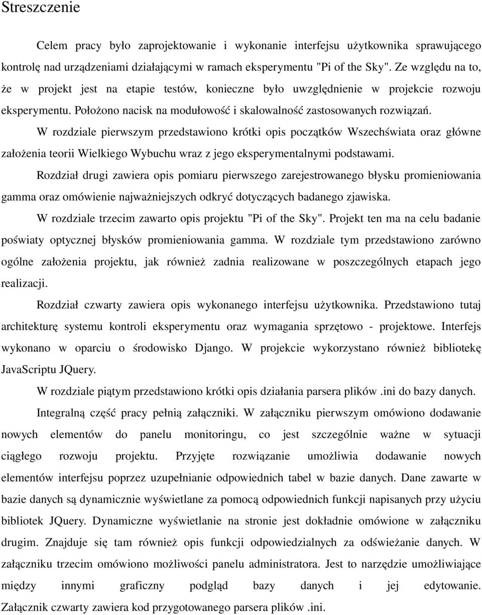 W rozdziale pierwszym przedstawiono krótki opis początków Wszechświata oraz główne założenia teorii Wielkiego Wybuchu wraz z jego eksperymentalnymi podstawami.