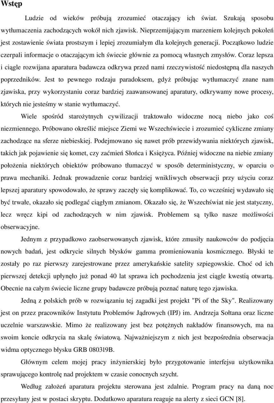 Początkowo ludzie czerpali informacje o otaczającym ich świecie głównie za pomocą własnych zmysłów.