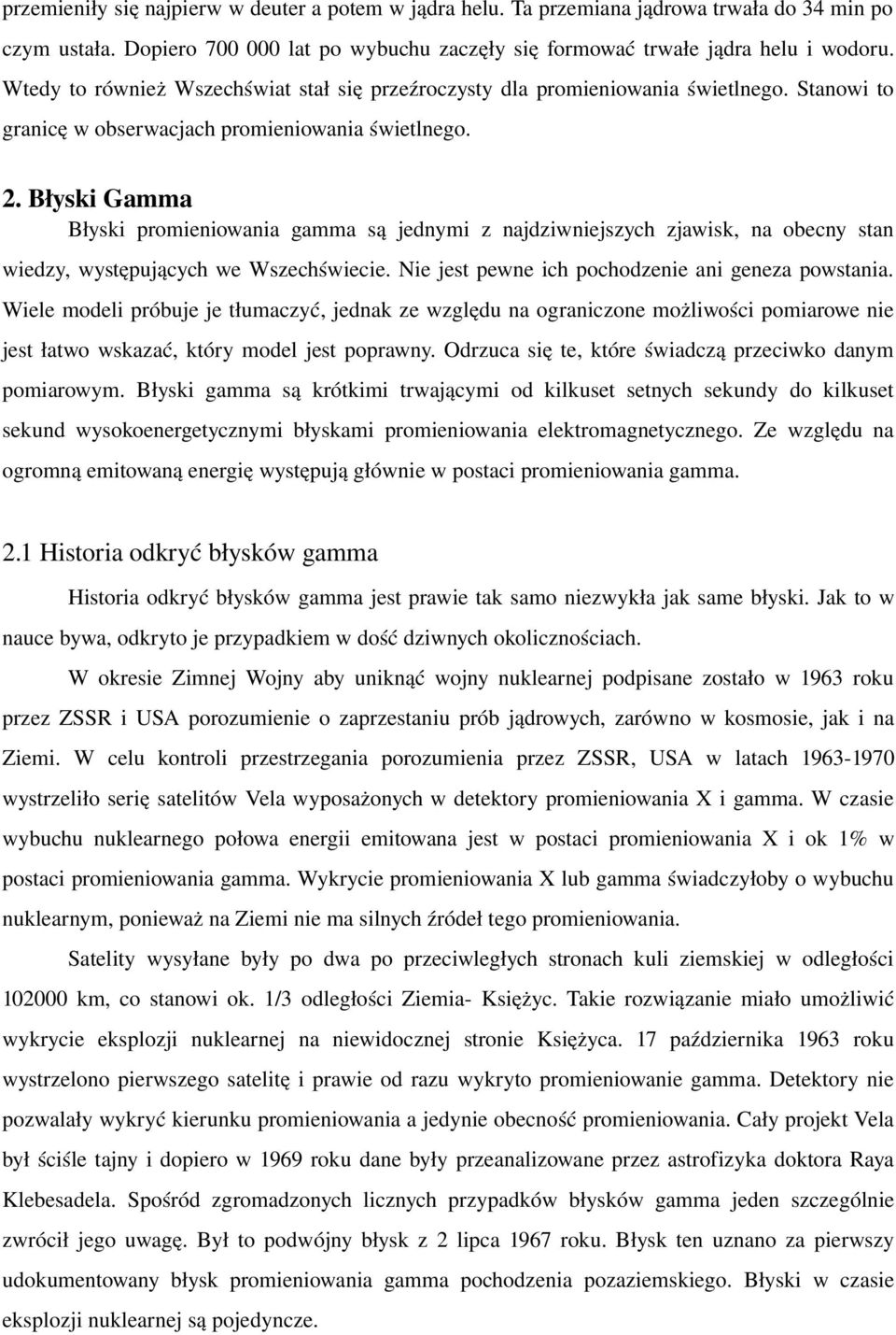 Błyski Gamma Błyski promieniowania gamma są jednymi z najdziwniejszych zjawisk, na obecny stan wiedzy, występujących we Wszechświecie. Nie jest pewne ich pochodzenie ani geneza powstania.