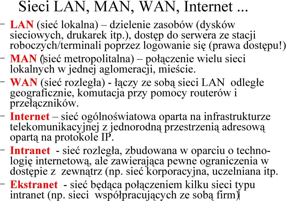 WAN (sieć rozległa) - łączy ze sobą sieci LAN odległe geograficznie, komutacja przy pomocy routerów i przełączników.