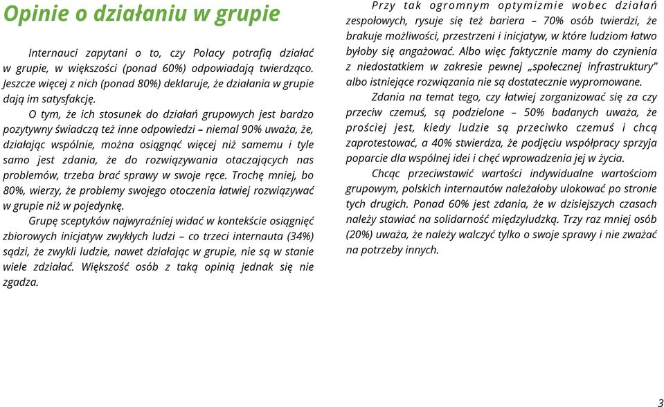 O tym, że ich stosunek do działań grupowych jest bardzo pozytywny świadczą też inne odpowiedzi niemal 90% uważa, że, działając wspólnie, można osiągnąć więcej niż samemu i tyle samo jest zdania, że