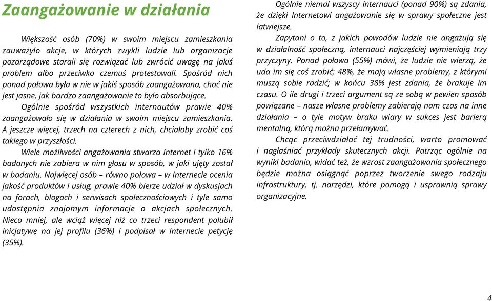 Ogólnie spośród wszystkich internautów prawie 40% zaangażowało się w działania w swoim miejscu zamieszkania. A jeszcze więcej, trzech na czterech z nich, chciałoby zrobić coś takiego w przyszłości.