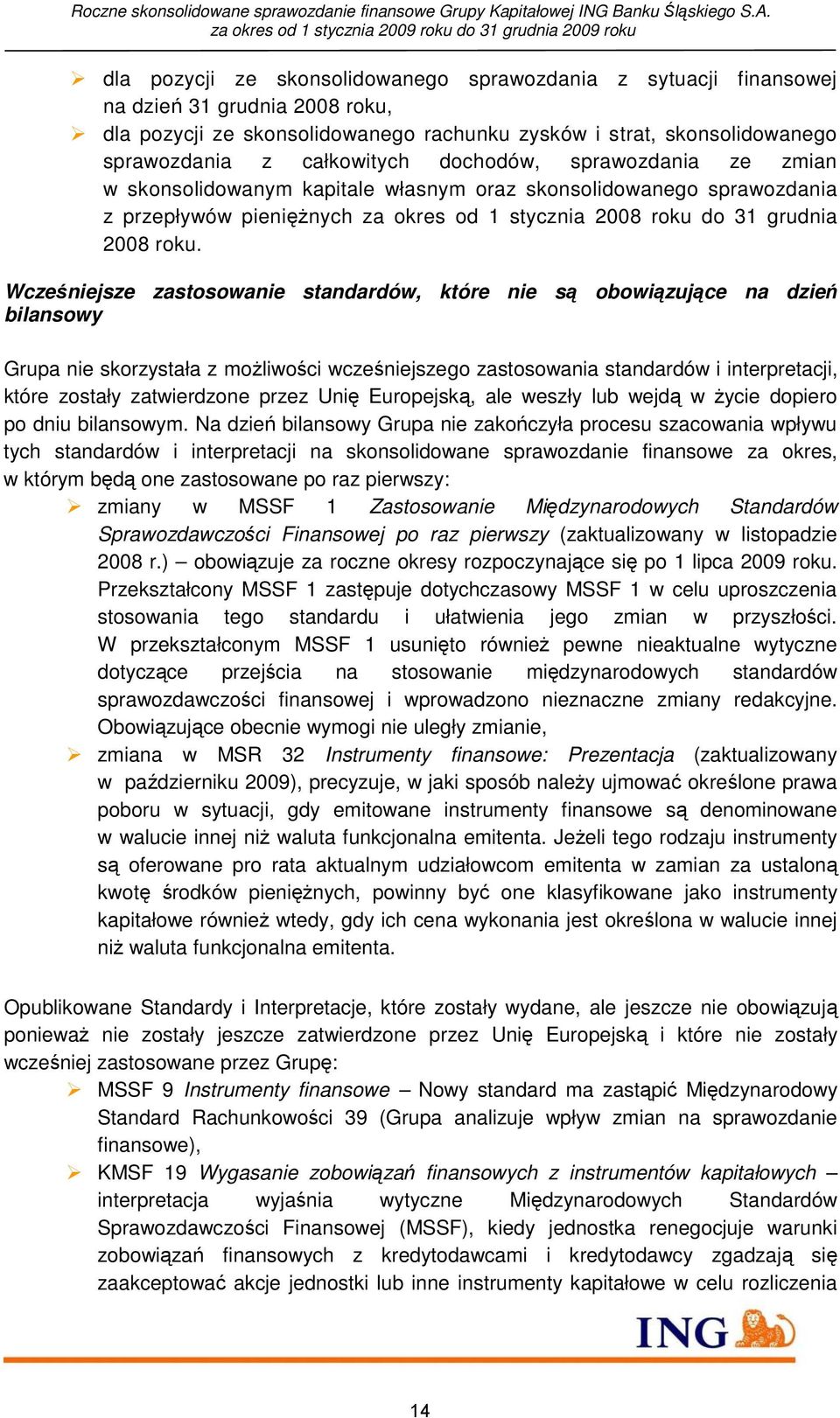 Wcześniejsze zastosowanie standardów, które nie są obowiązujące na dzień bilansowy Grupa nie skorzystała z moŝliwości wcześniejszego zastosowania standardów i interpretacji, które zostały