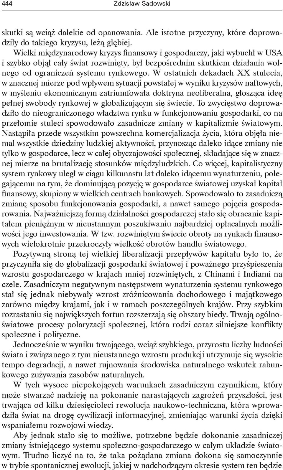 W ostatnich dekadach XX stulecia, w znacznej mierze pod wpływem sytuacji powstałej w wyniku kryzysów naftowych, w myśleniu ekonomicznym zatriumfowała doktryna neoliberalna, głosząca ideę pełnej