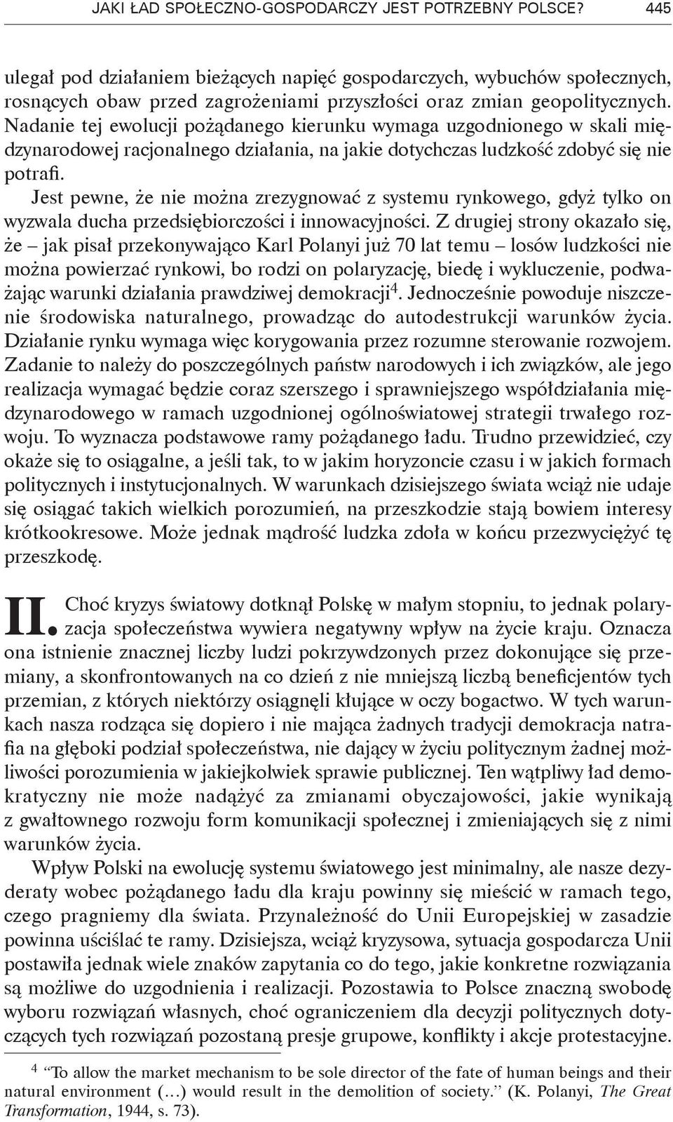 Nadanie tej ewolucji pożądanego kierunku wymaga uzgodnionego w skali międzynarodowej racjonalnego działania, na jakie dotychczas ludzkość zdobyć się nie potrafi.