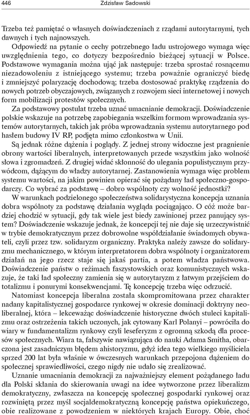 Podstawowe wymagania można ująć jak następuje: trzeba sprostać rosnącemu niezadowoleniu z istniejącego systemu; trzeba poważnie ograniczyć biedę i zmniejszyć polaryzację dochodową; trzeba dostosować