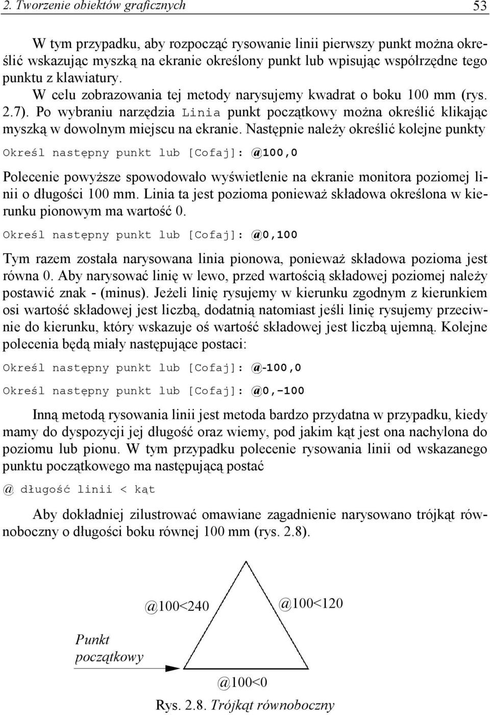 Następnie należy określić kolejne punkty Określ następny punkt lub [Cofaj]: @100,0 Polecenie powyższe spowodowało wyświetlenie na ekranie monitora poziomej linii o długości 100 mm.