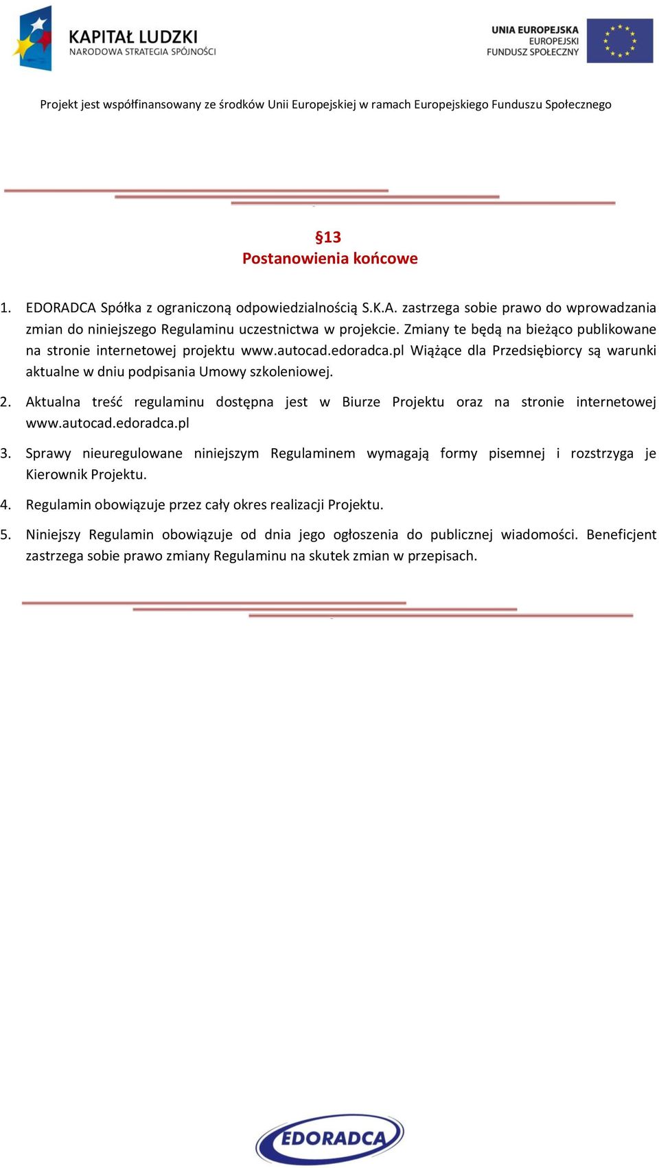 Aktualna treść regulaminu dostępna jest w Biurze Projektu oraz na stronie internetowej www.autocad.edoradca.pl 3.