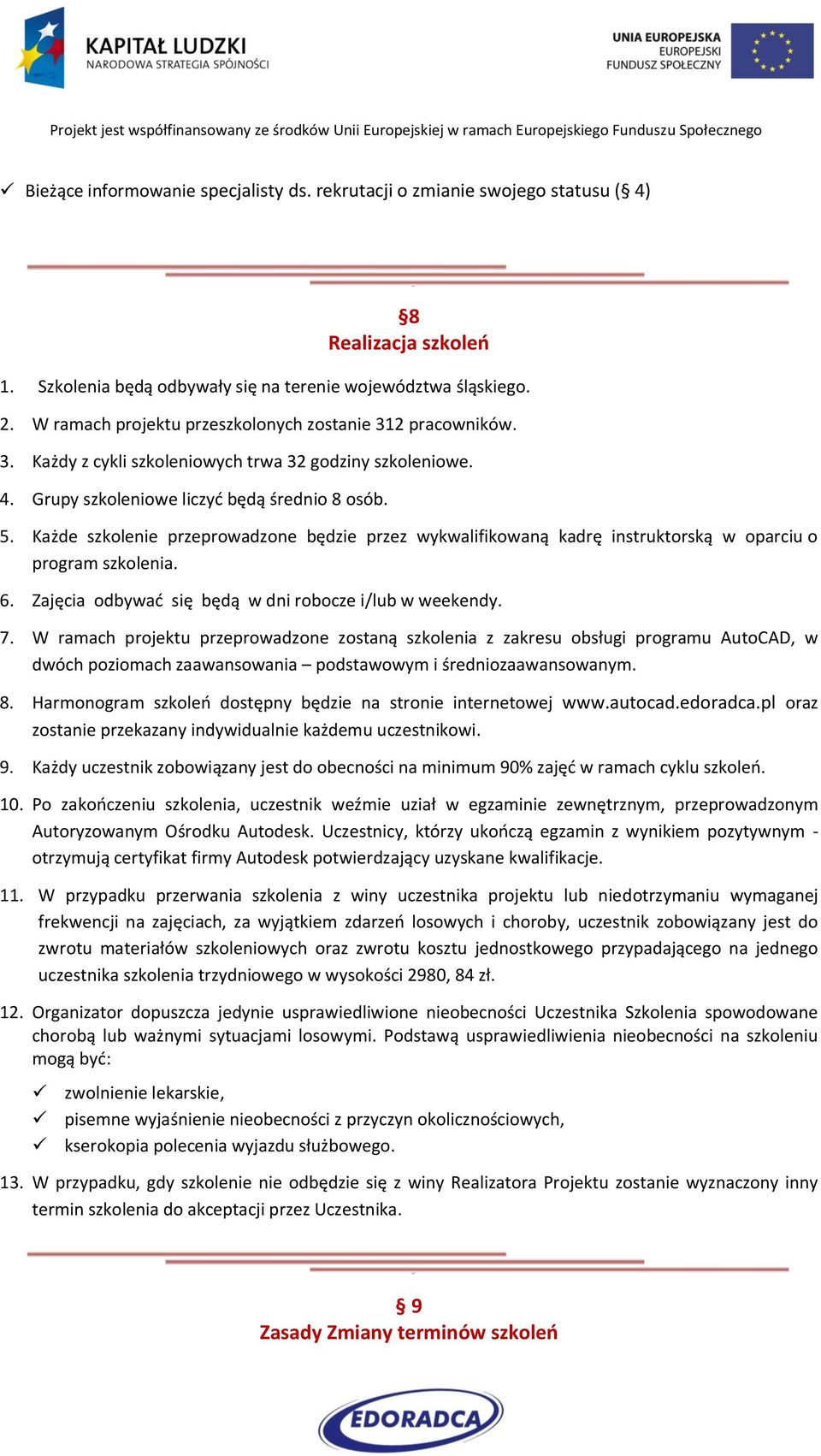 Każde szkolenie przeprowadzone będzie przez wykwalifikowaną kadrę instruktorską w oparciu o program szkolenia. 6. Zajęcia odbywać się będą w dni robocze i/lub w weekendy. 7.