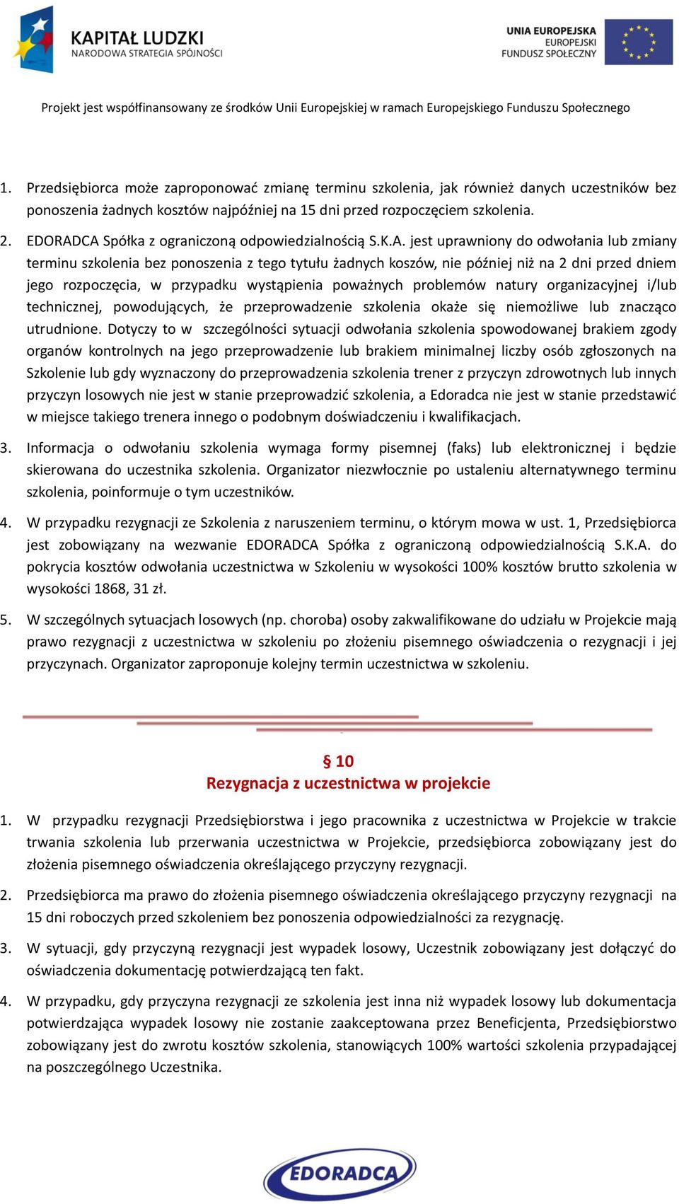 CA Spółka z ograniczoną odpowiedzialnością S.K.A. jest uprawniony do odwołania lub zmiany terminu szkolenia bez ponoszenia z tego tytułu żadnych koszów, nie później niż na 2 dni przed dniem jego