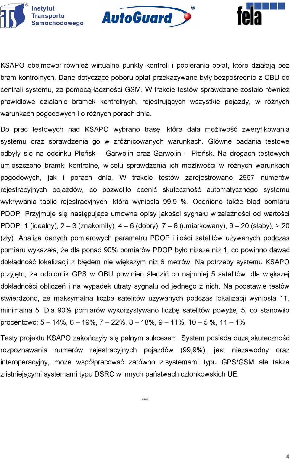 W trakcie testów sprawdzane zostało również prawidłowe działanie bramek kontrolnych, rejestrujących wszystkie pojazdy, w różnych warunkach pogodowych i o różnych porach dnia.