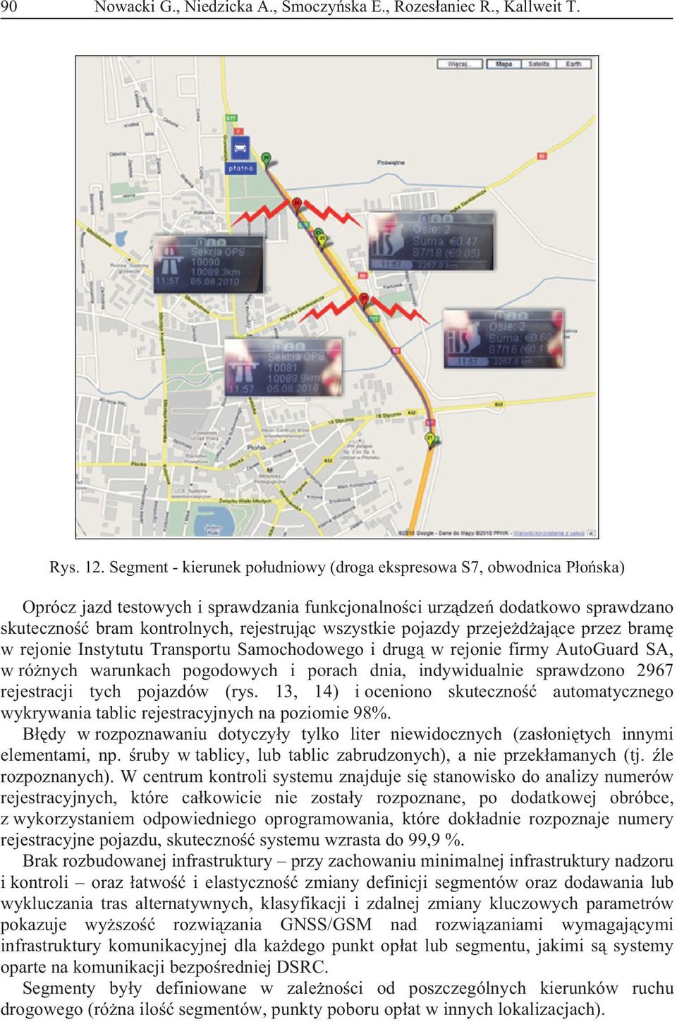 wszystkie pojazdy przeje d aj ce przez bram w rejonie Instytutu Transportu Samochodowego i drug w rejonie firmy AutoGuard SA, w ró nych warunkach pogodowych i porach dnia, indywidualnie sprawdzono