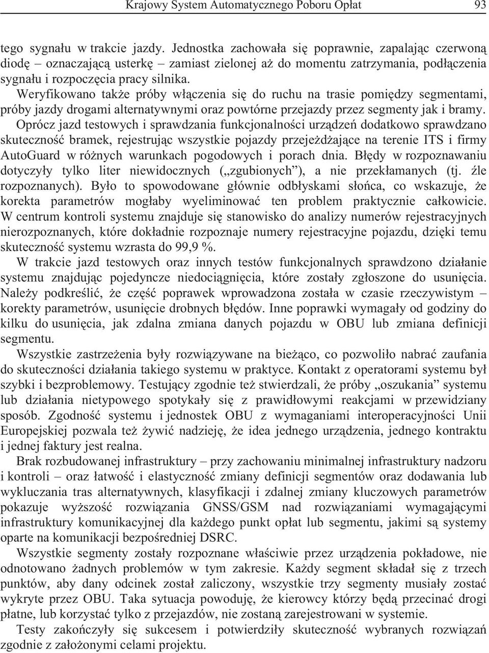 Weryfikowano tak e próby w czenia si do ruchu na trasie pomi dzy segmentami, próby jazdy drogami alternatywnymi oraz powtórne przejazdy przez segmenty jak i bramy.