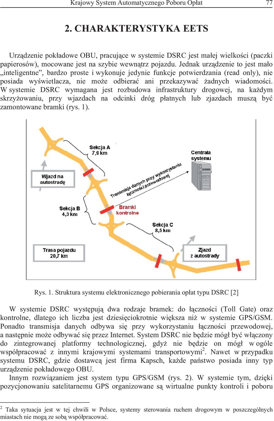 Jednak urz dzenie to jest ma o inteligentne, bardzo proste i wykonuje jedynie funkcje potwierdzania (read only), nie posiada wy wietlacza, nie mo e odbiera ani przekazywa adnych wiadomo ci.