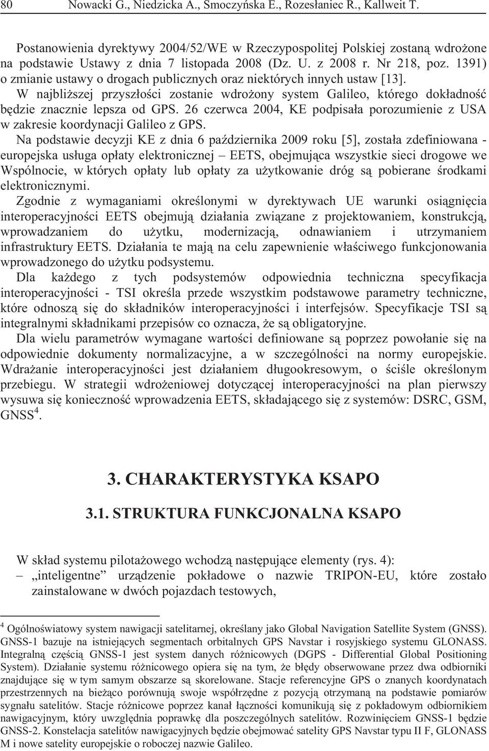 W najbli szej przysz o ci zostanie wdro ony system Galileo, którego dok adno b dzie znacznie lepsza od GPS. 26 czerwca 2004, KE podpisa a porozumienie z USA w zakresie koordynacji Galileo z GPS.