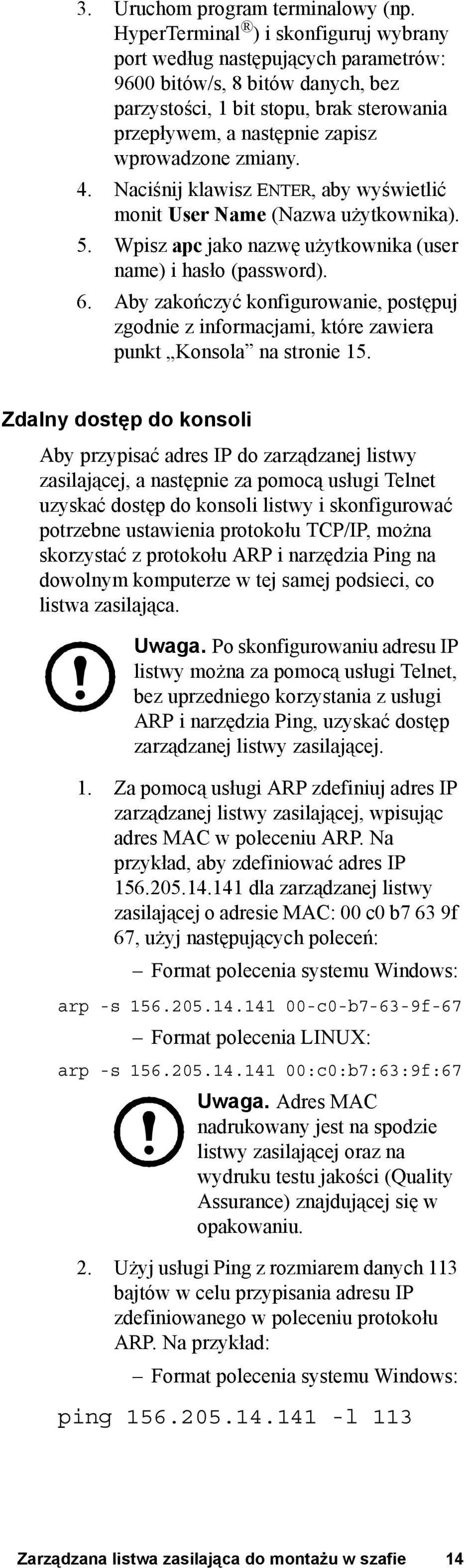 zmiany. 4. Naciśnij klawisz ENTER, aby wyświetlić monit User Name (Nazwa użytkownika). 5. Wpisz apc jako nazwę użytkownika (user name) i hasło (password). 6.