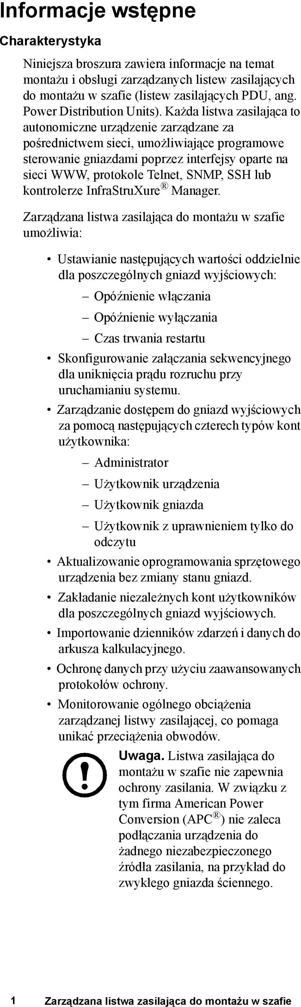 Każda listwa zasilająca to autonomiczne urządzenie zarządzane za pośrednictwem sieci, umożliwiające programowe sterowanie gniazdami poprzez interfejsy oparte na sieci WWW, protokole Telnet, SNMP, SSH