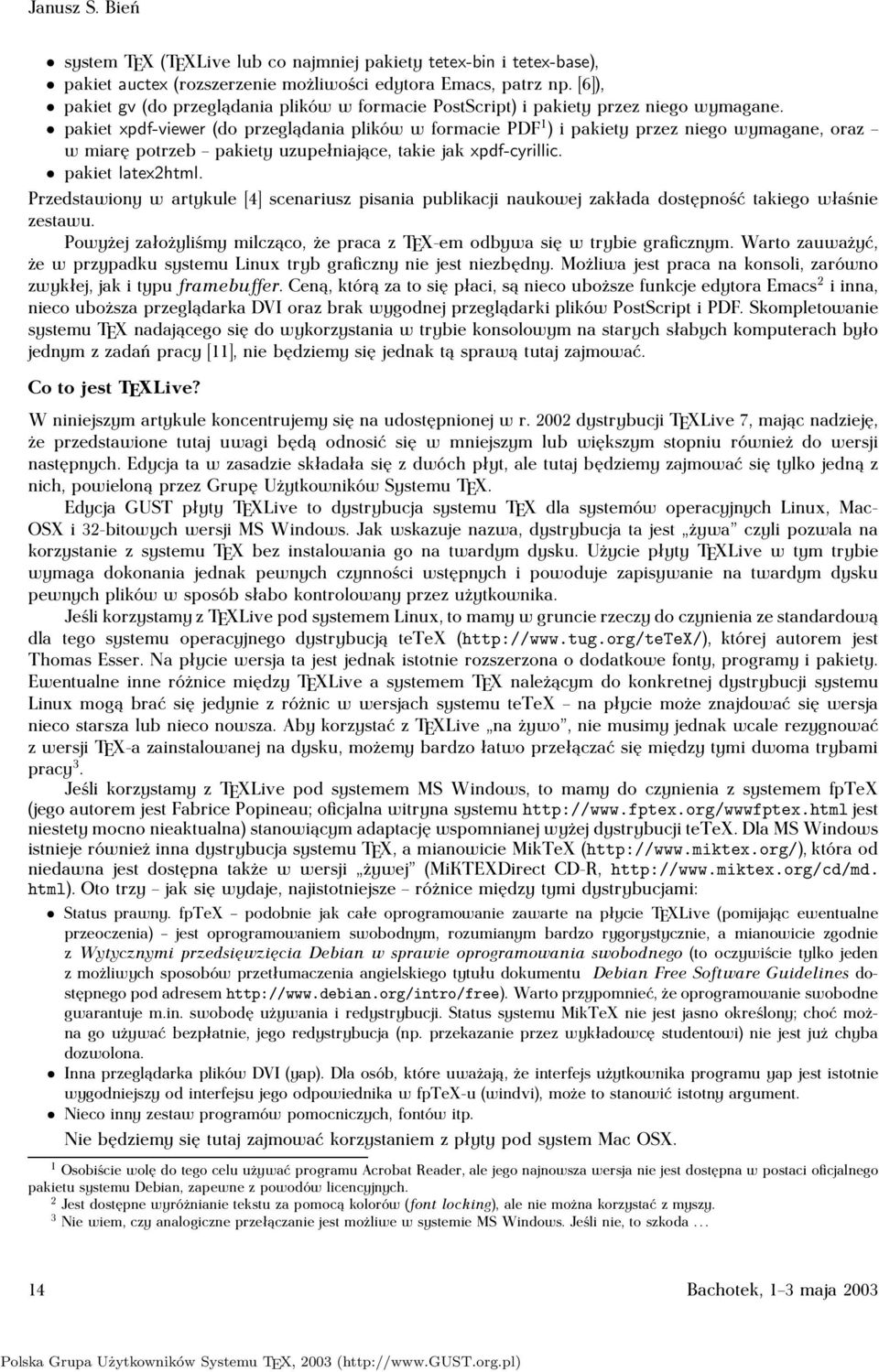 pakietxpdf-viewer (do przeglądania plików w formacie PDF 1 ) i pakiety przez niego wymagane, oraz w miarę potrzeb pakiety uzupełniające, takie jak xpdf-cyrillic. pakiet latex2html.