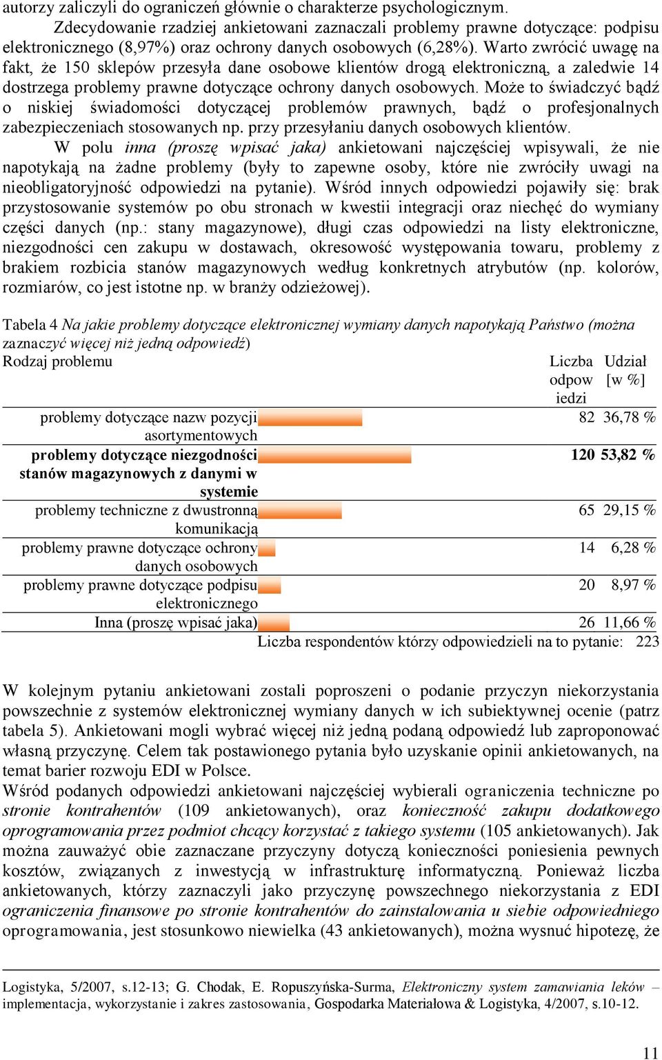 Warto zwrócić uwagę na fakt, że 150 sklepów przesyła dane osobowe klientów drogą elektroniczną, a zaledwie 14 dostrzega problemy prawne dotyczące ochrony danych osobowych.