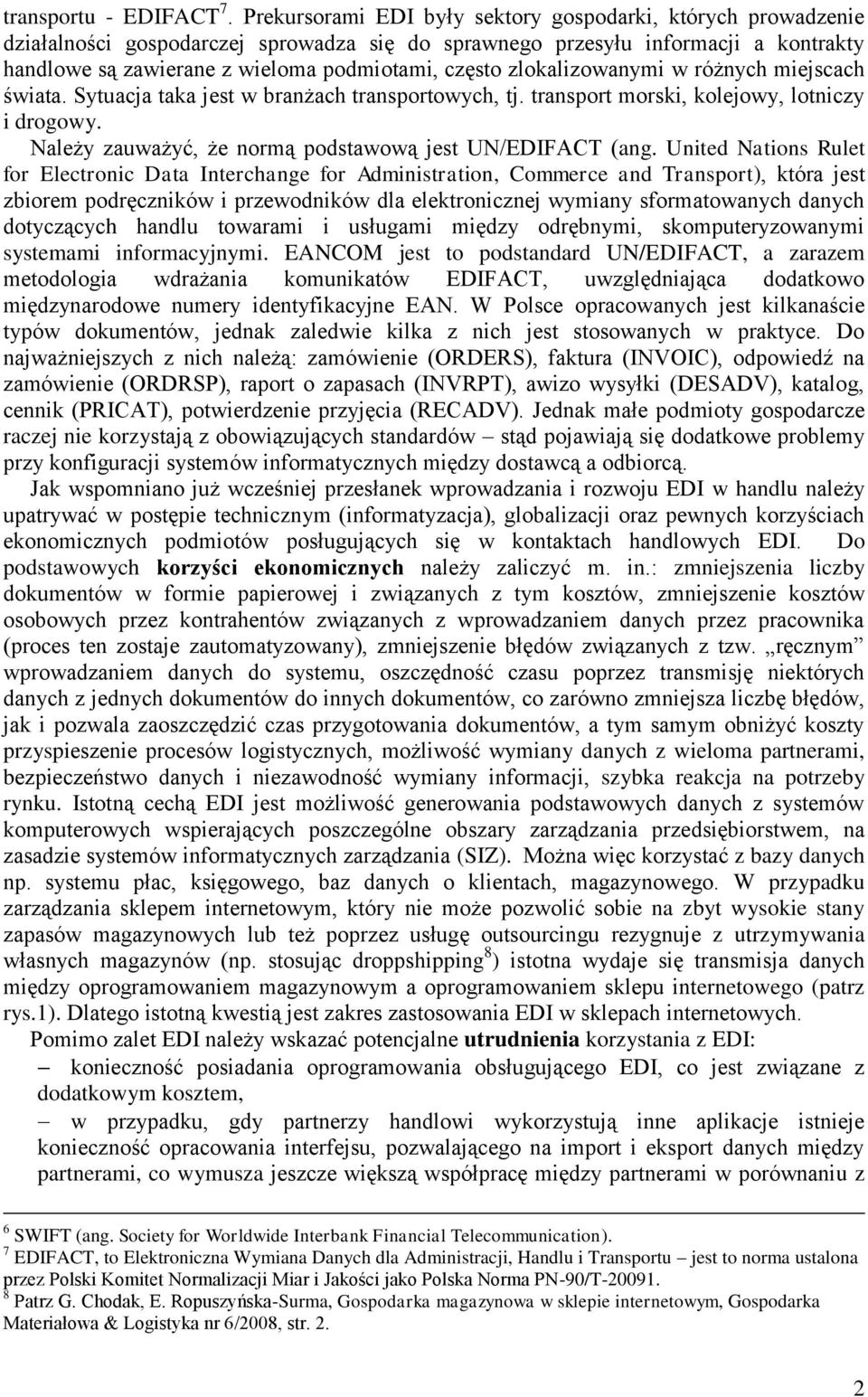 zlokalizowanymi w różnych miejscach świata. Sytuacja taka jest w branżach transportowych, tj. transport morski, kolejowy, lotniczy i drogowy. Należy zauważyć, że normą podstawową jest UN/EDIFACT (ang.