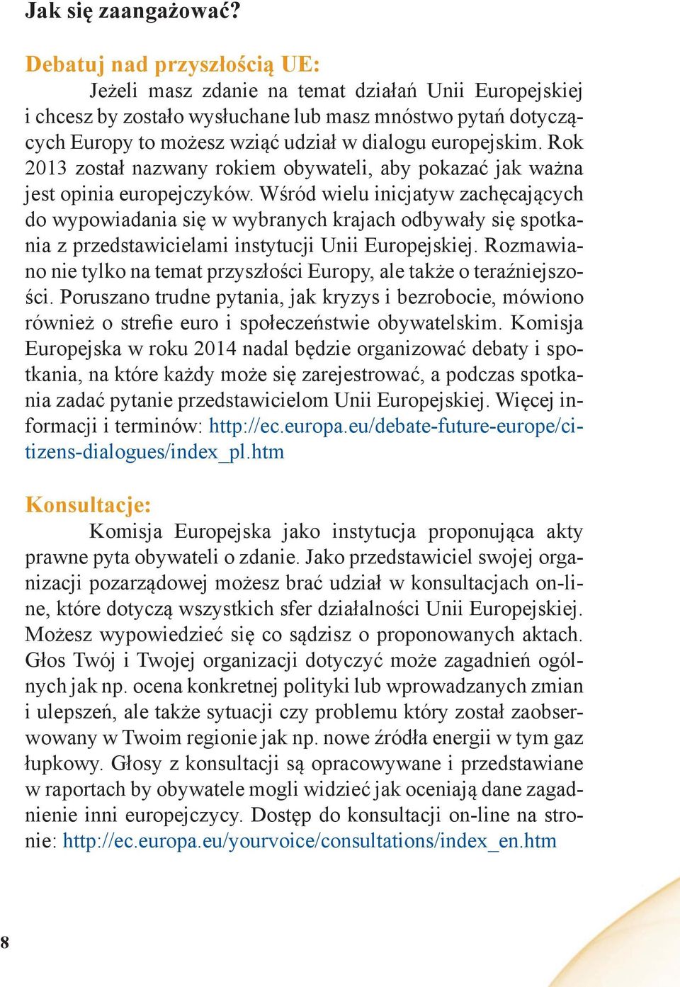 europejskim. Rok 2013 został nazwany rokiem obywateli, aby pokazać jak ważna jest opinia europejczyków.