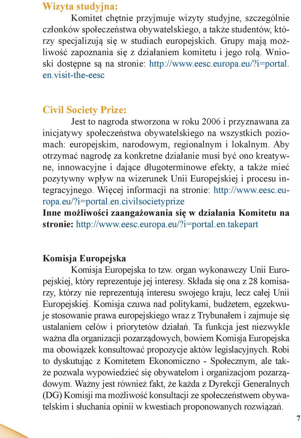 visit-the-eesc Civil Society Prize: Jest to nagroda stworzona w roku 2006 i przyznawana za inicjatywy społeczeństwa obywatelskiego na wszystkich poziomach: europejskim, narodowym, regionalnym i