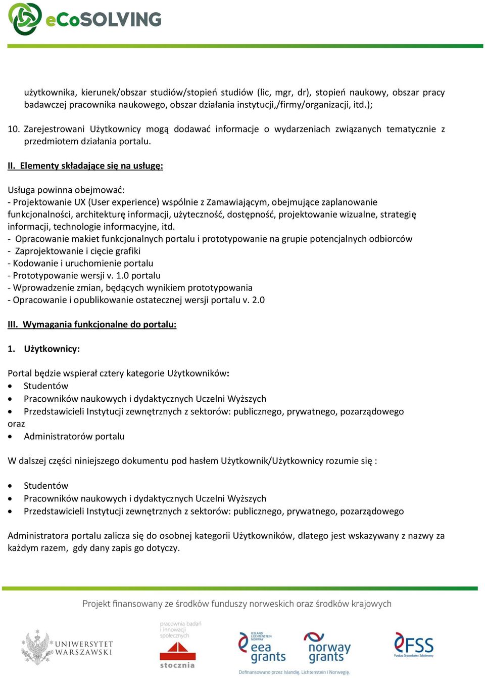 Elementy składające się na usługę: Usługa powinna obejmować: - Projektowanie UX (User experience) wspólnie z Zamawiającym, obejmujące zaplanowanie funkcjonalności, architekturę informacji,