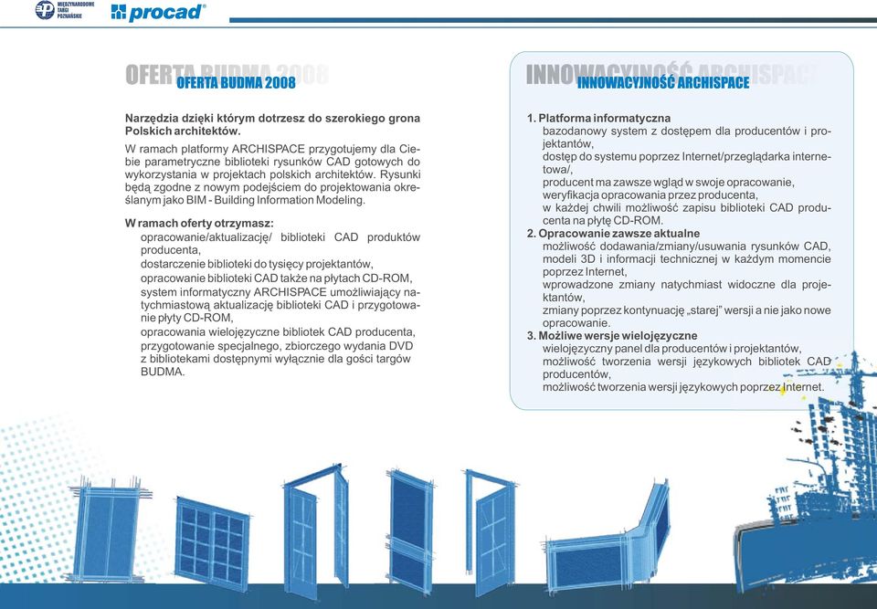 Rysunki bêd¹ zgodne z nowym podejœciem do projektowania okreœlanym jako BIM - Building Information Modeling. W ramach oferty otrzymasz:! opracowanie/aktualizacjê/ biblioteki CAD produktów producenta,!