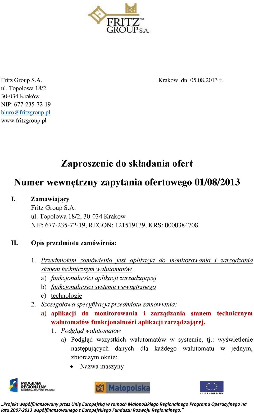 Przedmiotem zamówienia jest aplikacja do monitorowania i zarządzania stanem technicznym walutomatów a) funkcjonalności aplikacji zarządzającej b) funkcjonalności systemu wewnętrznego c) technologie 2.