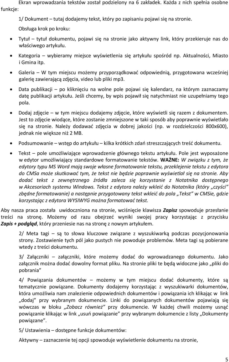 Aktualności, Miasto i Gmina itp. Galeria W tym miejscu możemy przyporządkować odpowiednią, przygotowana wcześniej galerię zawierającą zdjęcia, video lub pliki mp3.