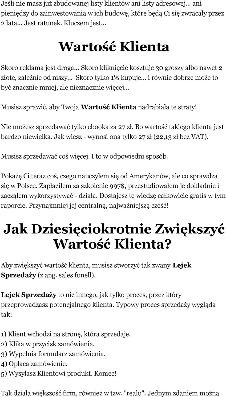 .. i równie dobrze może to być znacznie mniej, ale nieznacznie więcej... Musisz sprawić, aby Twoja Wartość Klienta nadrabiała te straty! Nie możesz sprzedawać tylko ebooka za 27 zł.