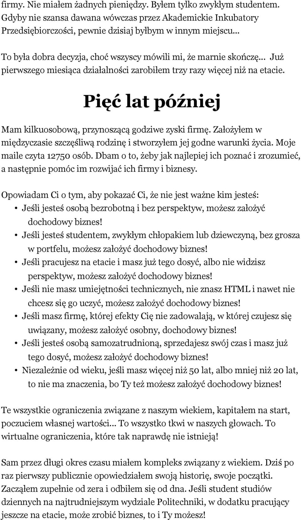 Pięć lat później Mam kilkuosobową, przynoszącą godziwe zyski firmę. Założyłem w międzyczasie szczęśliwą rodzinę i stworzyłem jej godne warunki życia. Moje maile czyta 12750 osób.